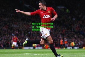  九游会官网|威少右手骨折需手术修复，球迷齐呼早日康复期待回归